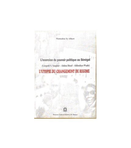 L'exercice du pouvoir politique au Senegal: l'utopie du changement de regime