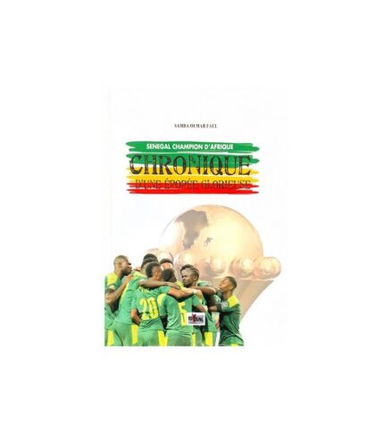 Senegal, champion d'Afrique: Chronique d'une epopee glorieuse