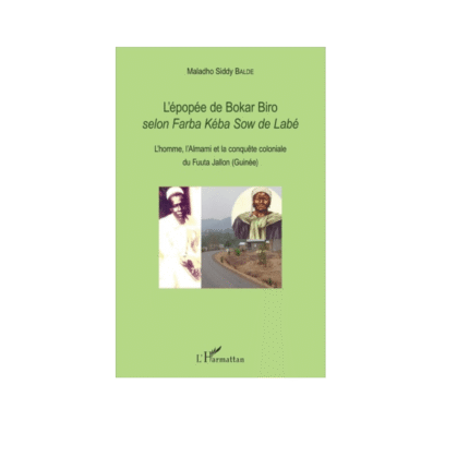 L'ÉPOPÉE DE BOKAR BIRO SELON FARBA KÉBA SOW DE LABÉ L'homme, l'Almami et la conquête coloniale du Fuuta Jallon (Guinée Conakry)
