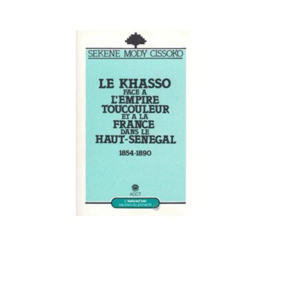 LE KHASSO FACE À L'EMPIRE TOUCOULEUR ET À LA FRANCE DANS LE HAUT-SÉNÉGAL, 1854-1890