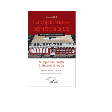 LA DIPLOMATIE SÉNÉGALAISE DE LÉOPOLD SÉDAR SENGHOR À ABDOULAYE WADE Regard d'un chancelier