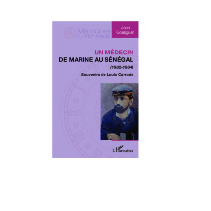 MÉDECIN DE MARINE AU SÉNÉGAL (1882-1884) Souvenirs de Louis Carrade