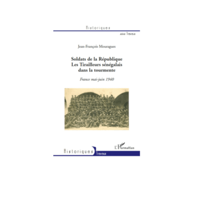 SOLDATS DE LA RÉPUBLIQUE. LES TIRAILLEURS SÉNÉGALAIS DANS LA TOURMENTE France mai-juin 1940