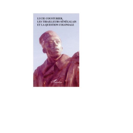 LUCIE COUSTURIER, LES TIRAILLEURS SÉNÉGALAIS ET LA QUESTION COLONIALE