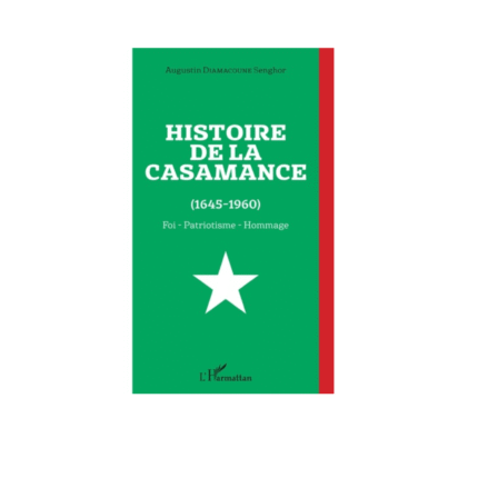 HISTOIRE DE LA CASAMANCE (1645-1960) Foi - Patriotisme - Hommage