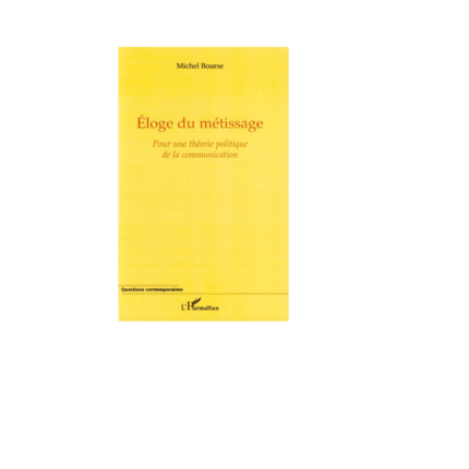 ELOGE DU MÉTISSAGE Pour une théorie politique de la communication
